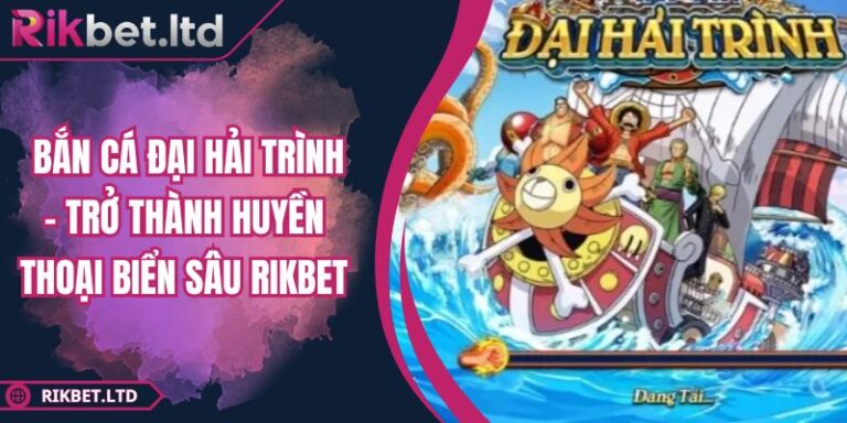 Bắn Cá Đại Hải Trình – Trở Thành Huyền Thoại Biển Sâu Rikbet