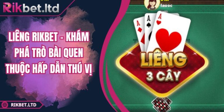 Liêng RIKBET – Khám Phá Trò Bài Quen Thuộc Hấp Dẫn Thú Vị