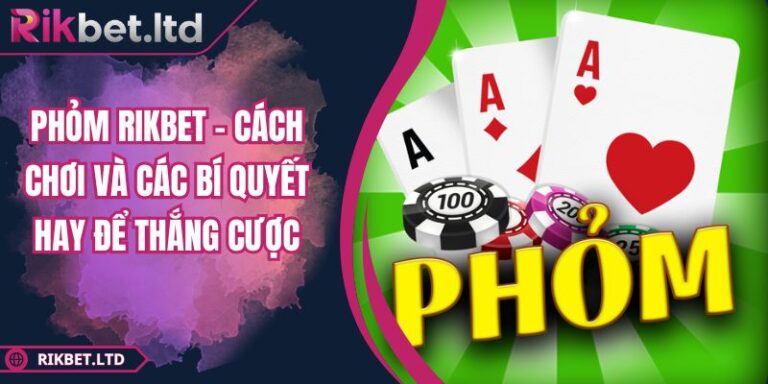 Phỏm RIKBET - Cách Chơi Và Các Bí Quyết Hay Để Thắng Cược