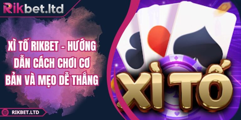 Xì Tố RIKBET - Hướng Dẫn Cách Chơi Cơ Bản Và Mẹo Dễ Thắng