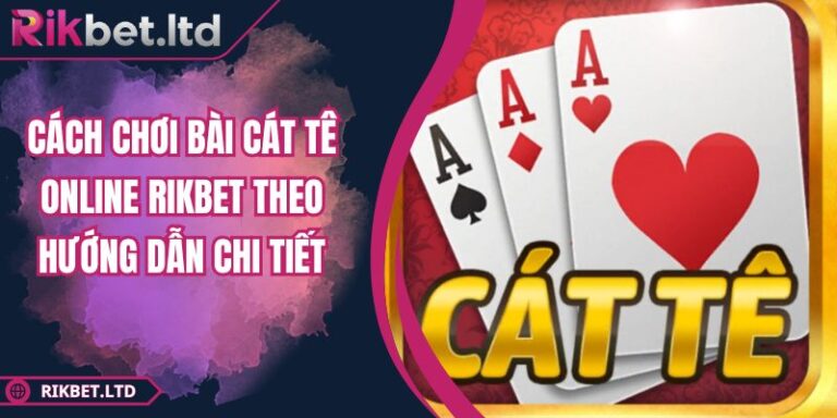 Cách chơi bài Cát Tê online RIKBET